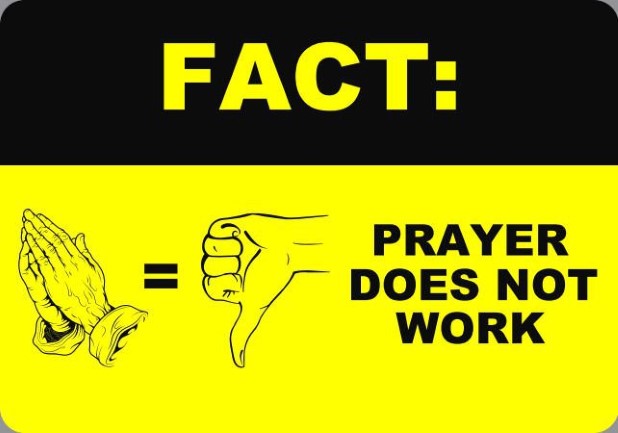 Is It Not EVIDENT that Prayers Do Not Work & There is No Need for Them