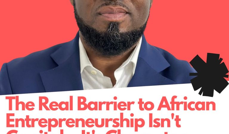 The Real Barrier to African Entrepreneurship Isn’t Capital—It’s Character
